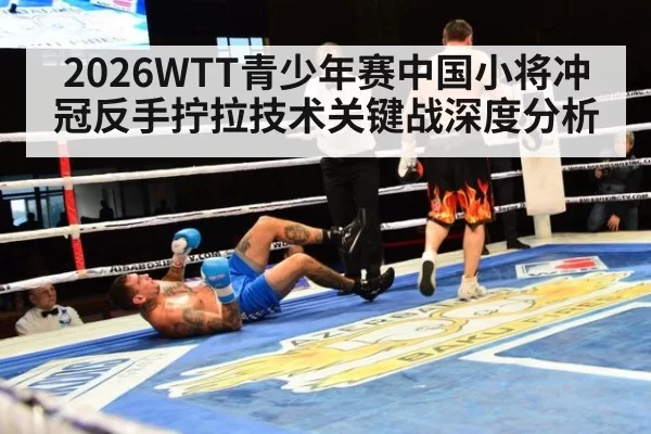 2026WTT青少年赛中国小将冲冠反手拧拉技术关键战深度分析